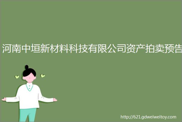 河南中垣新材料科技有限公司资产拍卖预告